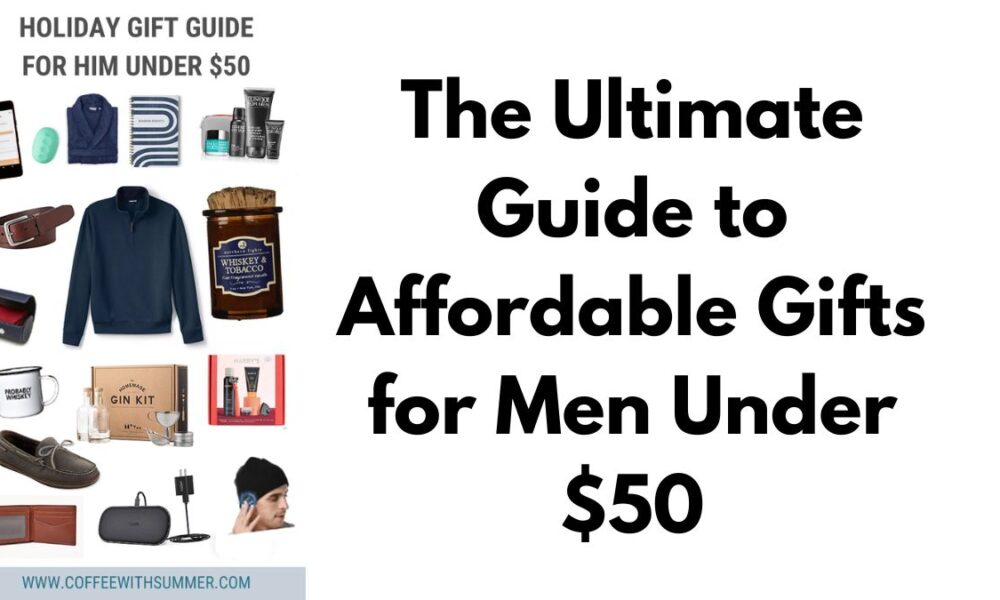 The Ultimate Guide to Affordable Gifts for Men Under $50